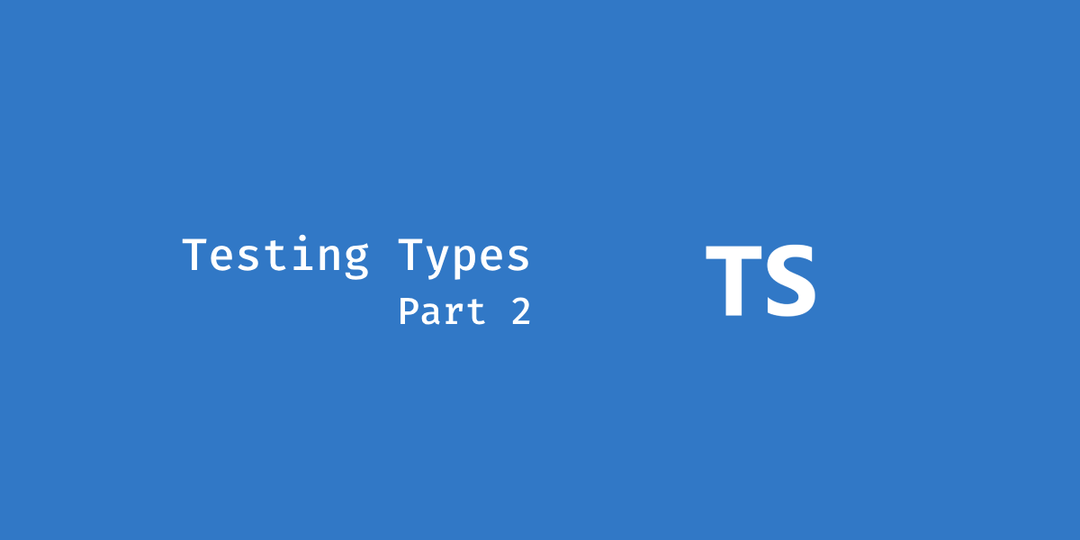 Testing TypeScript Types: Part 2 (Advanced Solutions)